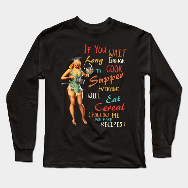 If You Wait Long Enough To Cook Supper Everyone Long Sleeve T-Shirt by taylerray